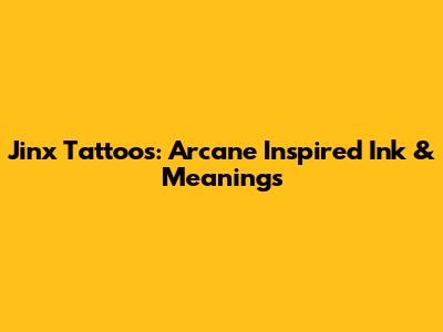 Jinx Tattoos: Arcane Inspired Ink & Meanings