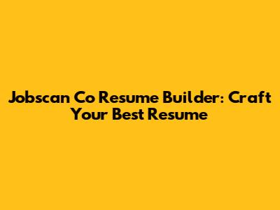 Jobscan Co Resume Builder: Craft Your Best Resume