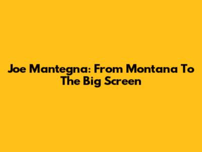 Joe Mantegna: From Montana To The Big Screen
