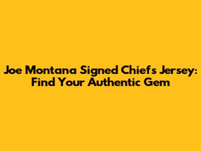 Joe Montana Signed Chiefs Jersey: Find Your Authentic Gem
