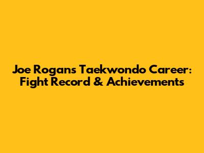 Joe Rogan's Taekwondo Career: Fight Record & Achievements