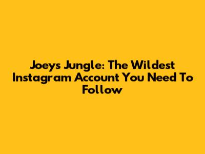 Joey's Jungle: The Wildest Instagram Account You Need To Follow