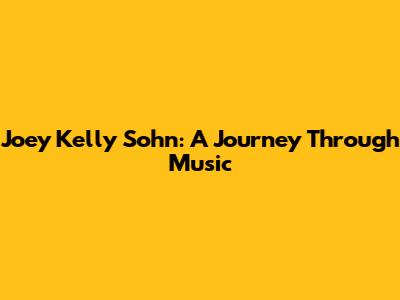 Joey Kelly Sohn: A Journey Through Music