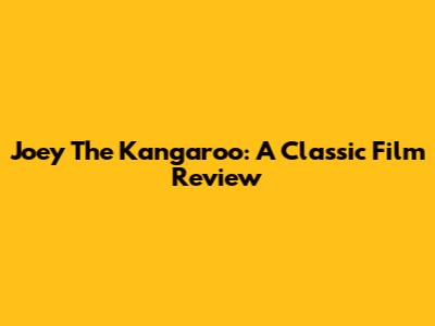 Joey The Kangaroo: A Classic Film Review