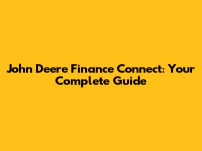 John Deere Finance Connect: Your Complete Guide