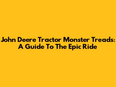 John Deere Tractor Monster Treads: A Guide To The Epic Ride