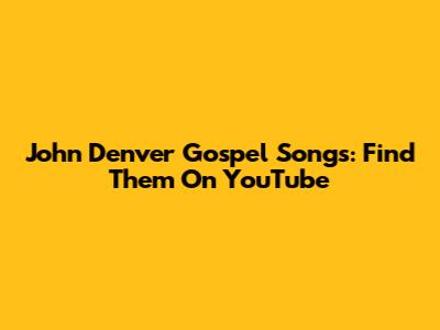 John Denver Gospel Songs: Find Them On YouTube