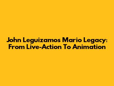 John Leguizamo's Mario Legacy: From Live-Action To Animation