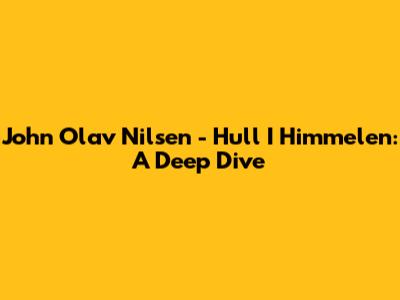 John Olav Nilsen - Hull I Himmelen: A Deep Dive