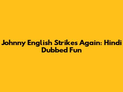 Johnny English Strikes Again: Hindi Dubbed Fun
