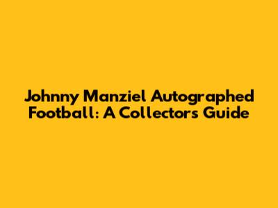 Johnny Manziel Autographed Football: A Collector's Guide