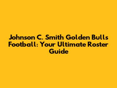 Johnson C. Smith Golden Bulls Football: Your Ultimate Roster Guide