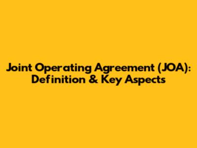 Joint Operating Agreement (JOA): Definition & Key Aspects