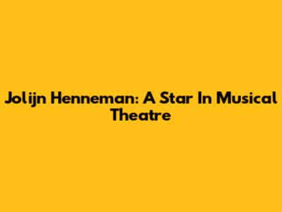 Jolijn Henneman: A Star In Musical Theatre