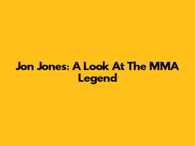 Jon Jones: A Look At The MMA Legend