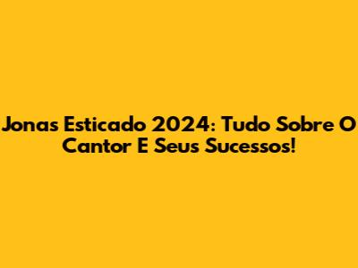 Jonas Esticado 2024: Tudo Sobre O Cantor E Seus Sucessos!