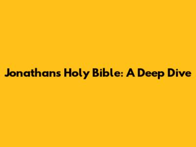 Jonathan's Holy Bible: A Deep Dive