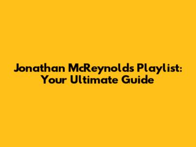 Jonathan McReynolds Playlist: Your Ultimate Guide