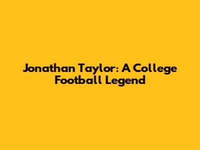 Jonathan Taylor: A College Football Legend