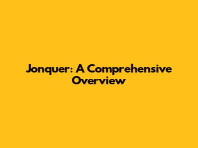 Jonquer: A Comprehensive Overview