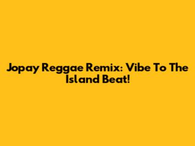 Jopay Reggae Remix: Vibe To The Island Beat!