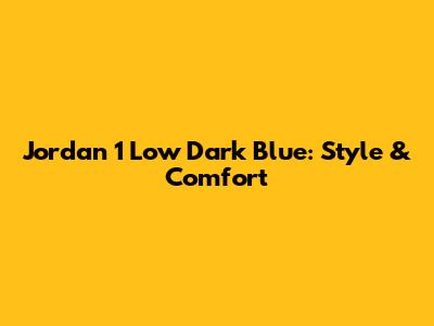 Jordan 1 Low Dark Blue: Style & Comfort