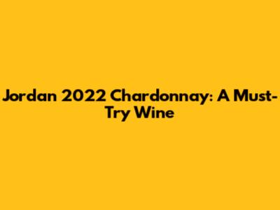 Jordan 2022 Chardonnay: A Must-Try Wine