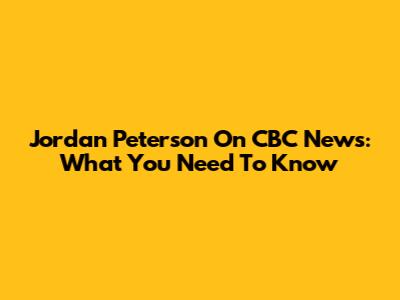Jordan Peterson On CBC News: What You Need To Know
