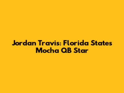 Jordan Travis: Florida State's Mocha QB Star