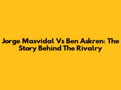 Jorge Masvidal Vs Ben Askren: The Story Behind The Rivalry