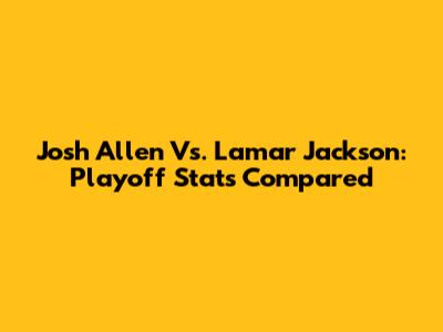 Josh Allen Vs. Lamar Jackson: Playoff Stats Compared