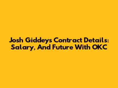 Josh Giddey's Contract Details: Salary, And Future With OKC