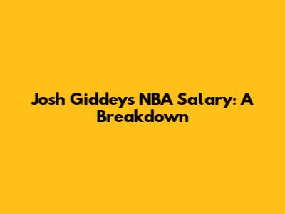 Josh Giddey's NBA Salary: A Breakdown