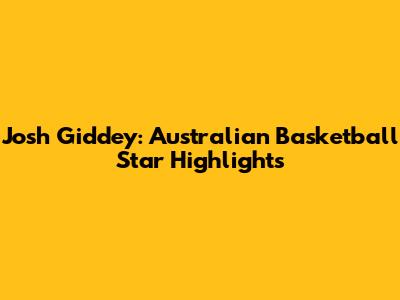 Josh Giddey: Australian Basketball Star Highlights