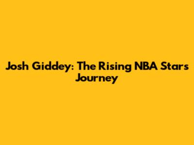 Josh Giddey: The Rising NBA Star's Journey