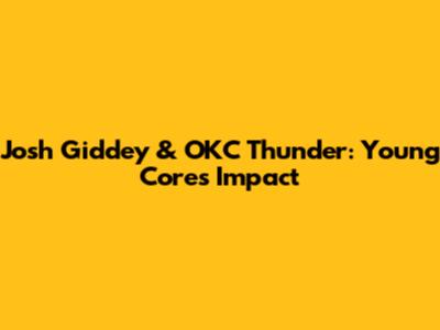 Josh Giddey & OKC Thunder: Young Core's Impact