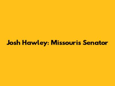 Josh Hawley: Missouri's Senator