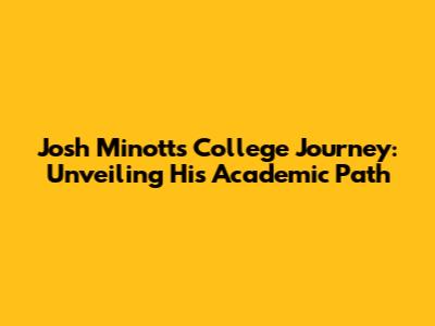 Josh Minott's College Journey: Unveiling His Academic Path