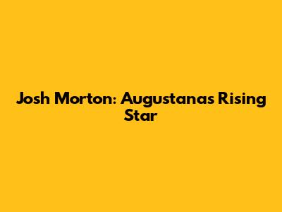 Josh Morton: Augustana's Rising Star