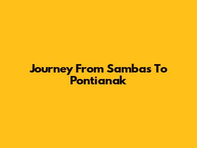 Journey From Sambas To Pontianak