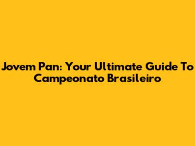 Jovem Pan: Your Ultimate Guide To Campeonato Brasileiro