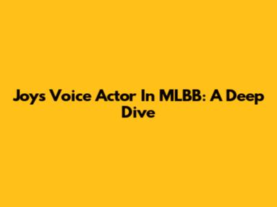 Joy's Voice Actor In MLBB: A Deep Dive