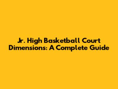 Jr. High Basketball Court Dimensions: A Complete Guide