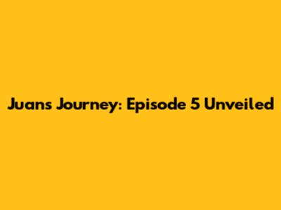 Juan's Journey: Episode 5 Unveiled