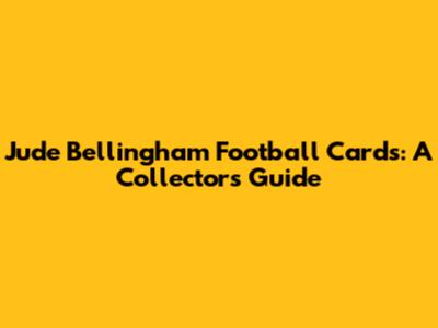 Jude Bellingham Football Cards: A Collector's Guide