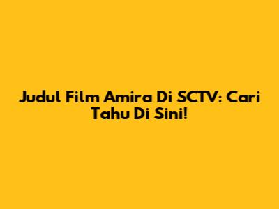 Judul Film Amira Di SCTV: Cari Tahu Di Sini!