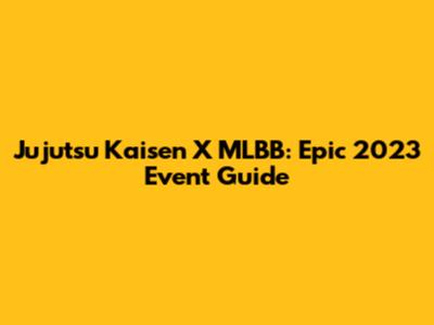Jujutsu Kaisen X MLBB: Epic 2023 Event Guide