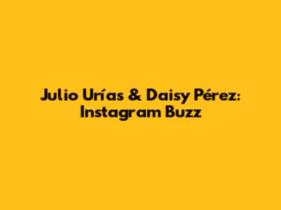 Julio Urías & Daisy Pérez: Instagram Buzz