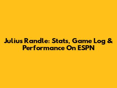Julius Randle: Stats, Game Log & Performance On ESPN