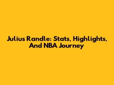 Julius Randle: Stats, Highlights, And NBA Journey
